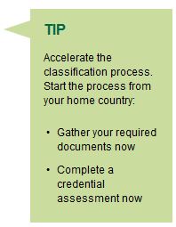 TIP Accelerate the classification process. Start the process from your home country: Gather your required documents now, Complete a credential assessment now