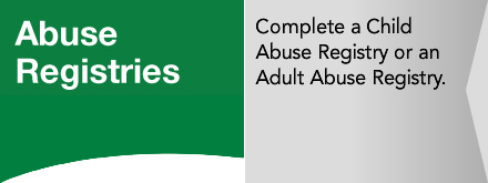 Complete a Child Abuse Registry or an Adult Abuse Registry